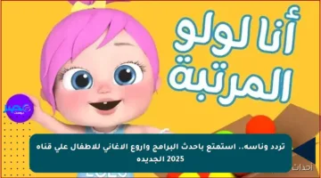 تردد وناسة.. استمتع بأحدث البرامج وأروع الأغاني للأطفال على قناة 2025 الجديدة